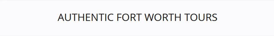 AUTHENTIC FORT WORTH TOURS AUTHENTIC FORT WORTH TOURS